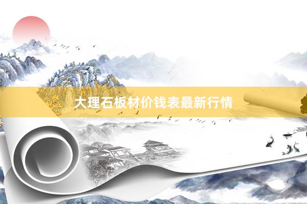大理石板材价钱表最新行情