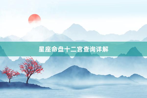星座命盘十二宫查询详解