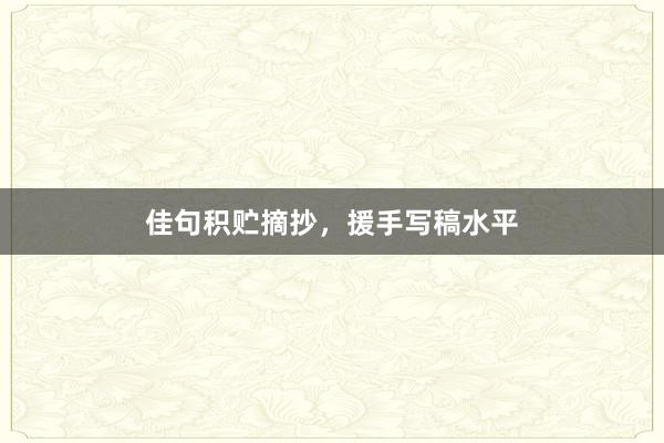 佳句积贮摘抄，援手写稿水平
