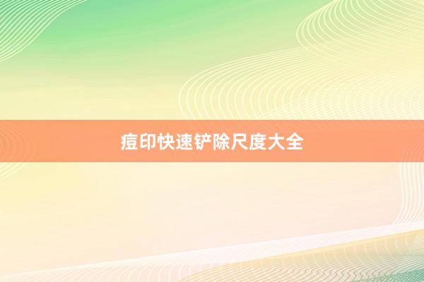 痘印快速铲除尺度大全